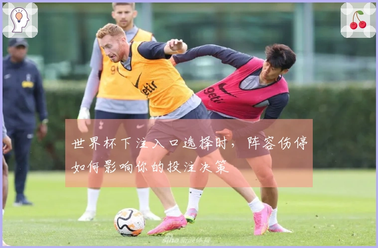 世界杯下注入口选择时，阵容伤停如何影响你的投注决策